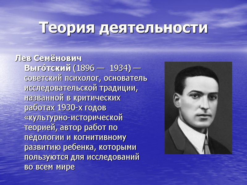 Теория деятельности Лев Семёнович Выго́тский (1896 — 1934) — советский психолог, основатель исследовательской Теория деятельности Лев Семёнович Выго́тский (1896 — 1934) — советский психолог, основатель исследовательской